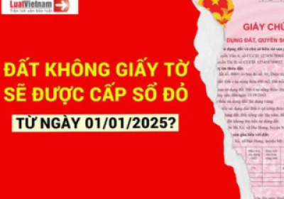 Những loại đất không giấy tờ nào sẽ được cấp sổ đỏ từ 01/01/2025?